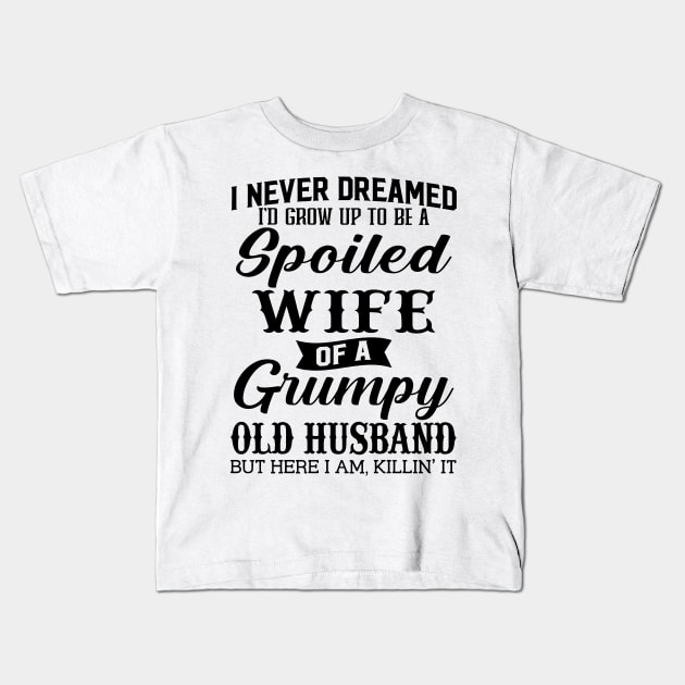 I Never Dreamed Id Grow Up To Be A Spoiled Wife Of A Grumpy Old Husband Kids T-Shirt by Los Draws